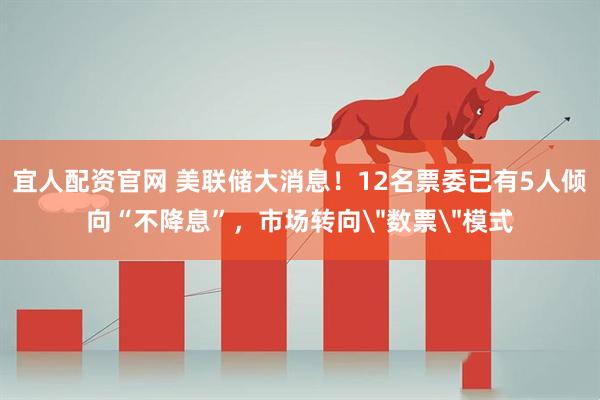 宜人配资官网 美联储大消息！12名票委已有5人倾向“不降息”，市场转向＂数票＂模式